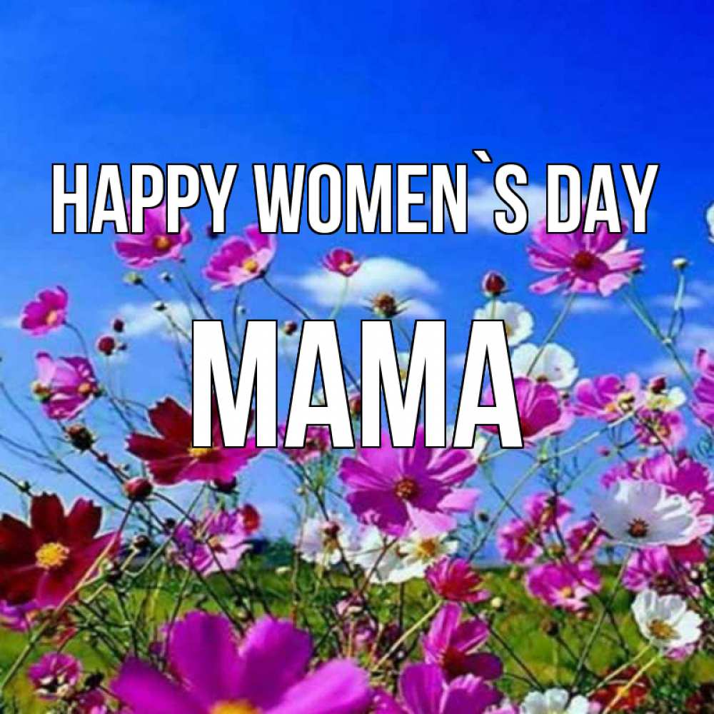 Greetings card с именем, Мама happy women`s day цветы Greetings with text for free download 